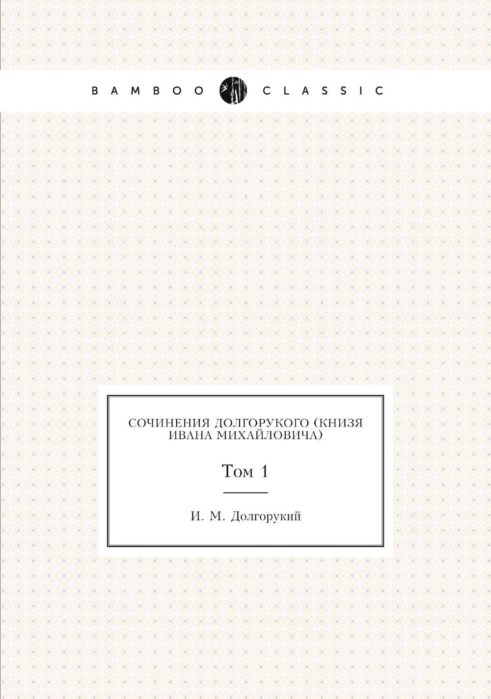 Сочинения Долгорукого (Книзя Ивана Михайловича). Том 1 | И. М. Долгорукий