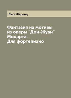 Фантазия на мотивы из оперы "Дон-Жуан" Моцарта. Для фортепиано | Лист Ференц