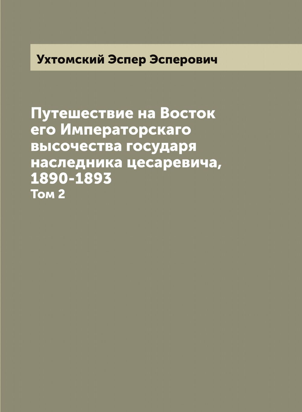 Путешествие на Восток его Императорскаго высочества государя наследника цесаревича, 1890-1893. Том 2 | Ухтомский Эспер Эсперович