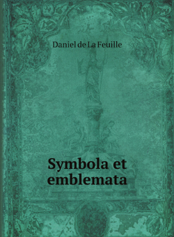 Symbola et emblemata | Daniel de La Feuille
