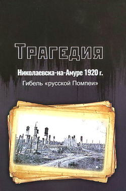 Трагедия Николаевска-на-Амуре 1920 г.: гибель "русской Помпеи" (у)