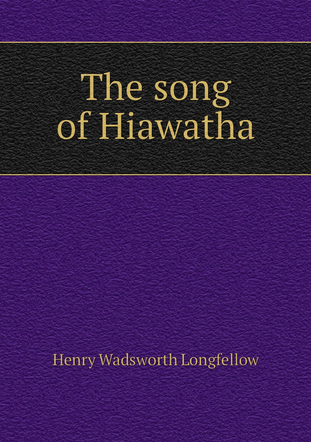 The song of Hiawatha | Henry Wadsworth Longfellow