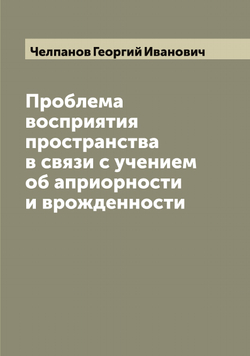 Проблема восприятия пространства в связи с учением об априорности и врожденности | Челпанов Георгий Иванович