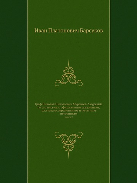 Граф Николай Николаевич Муравьев-Амурский по его письмам, официальным документам, рассказам современников и печатным источникам. Книга 2 | Иван Платонович Барсуков
