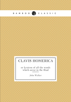 Clavis Homerica. or Lexicon of all the words which occur in the Iliad | John Walker