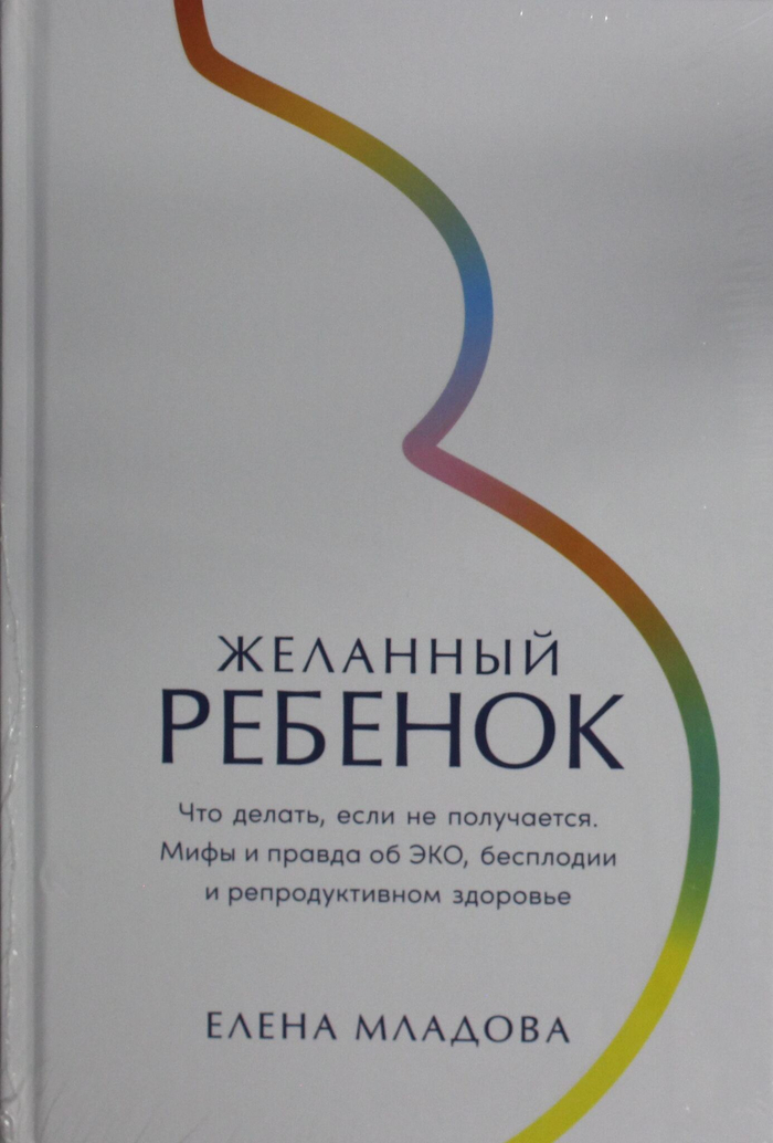 Желанный ребенок: Что делать, если не получается. Мифы и правда об ЭКО, бесплодии и репродуктивном з