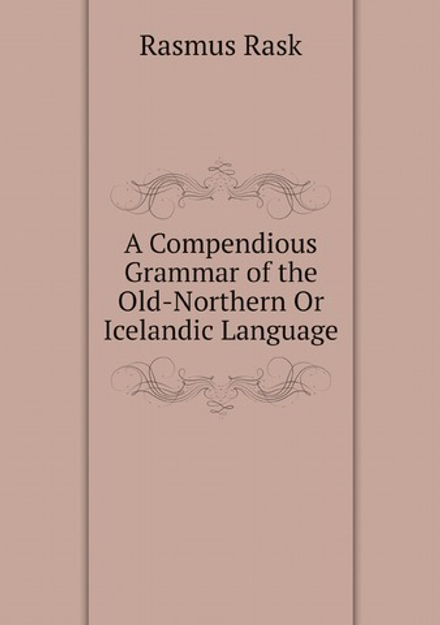 A Compendious Grammar of the Old-Northern Or Icelandic Language: Compiled and Translated from the Gr | Rasmus Rask