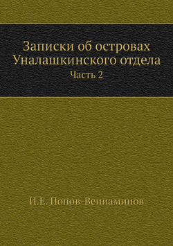 Записки об островах Уналашкинского отдела. Часть 2 | И.Е. Попов-Вениаминов