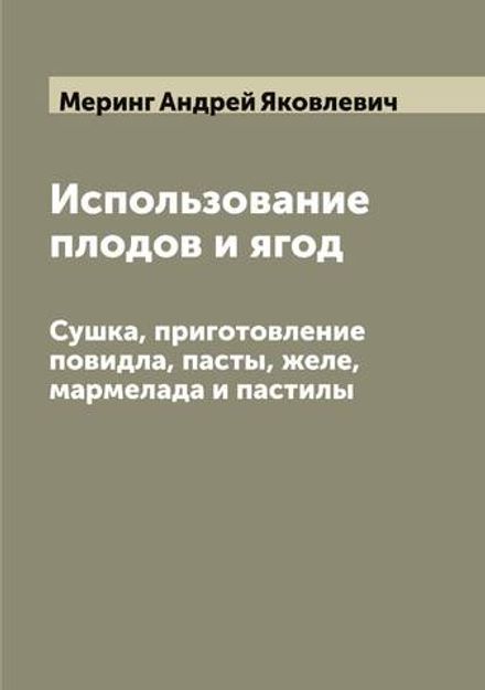 Использование плодов и ягод. Сушка, приготовление повидла, пасты, желе, мармелада и пастилы | Меринг Андрей Яковлевич