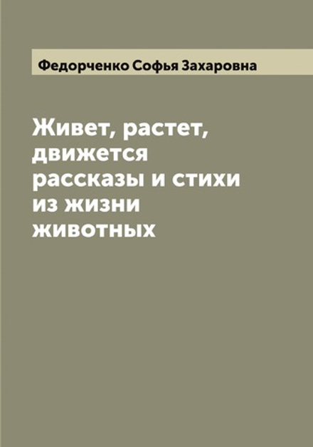 Живет, растет, движется: рассказы и стихи из жизни животных | Федорченко Софья Захаровна