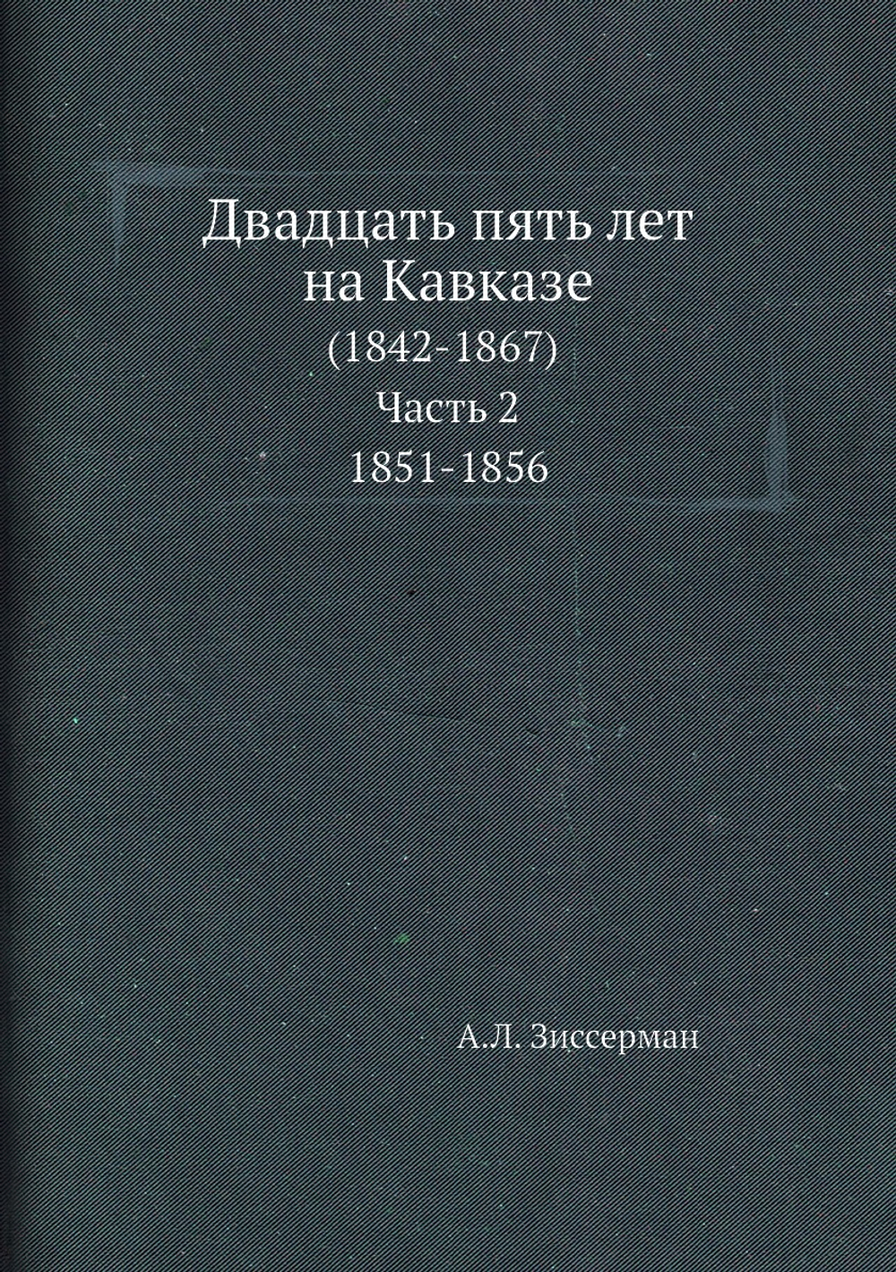 Двадцать пять лет на Кавказе. (1842-1867) Часть 2. 1851-1856 | А.Л. Зиссерман