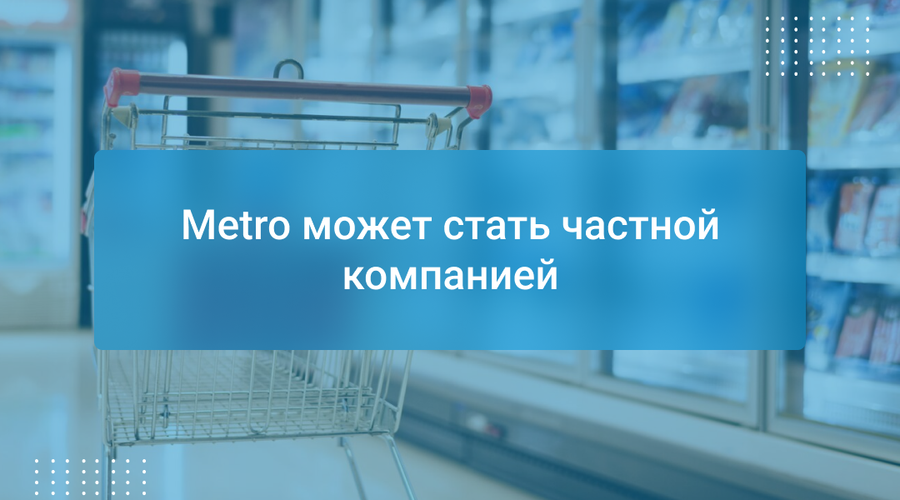Metro может стать частной компанией