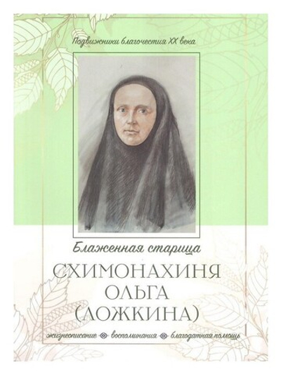 Схимонахиня Ольга (Ложкина). Жизнеописание, воспоминания, благодатная помощь