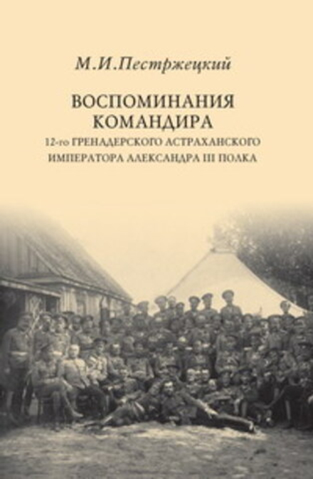 Пестржецкий М.И. Воспоминания командира 12-го гренадерского Астраханского императора Александра III полка