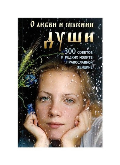 О любви и спасении души. 300 советов и редких молитв православной женщине