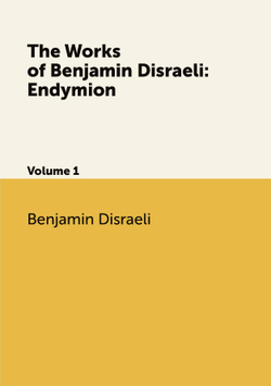 The Works of Benjamin Disraeli: Endymion. Volume 1 | Disraeli Benjamin
