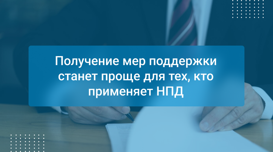 Получение мер поддержки станет проще для тех, кто применяет НПД
