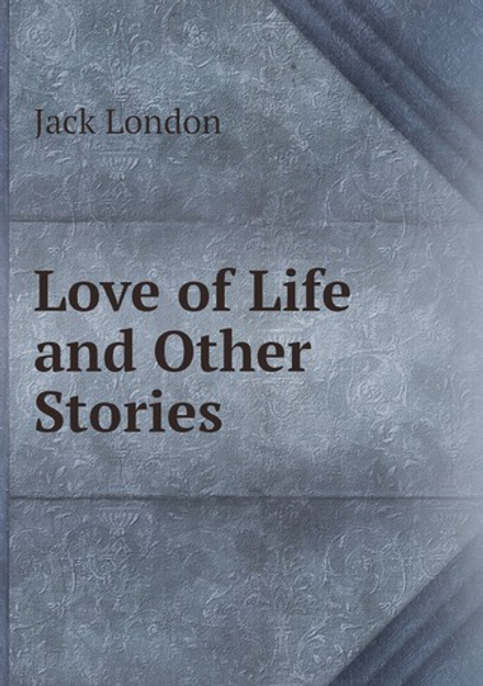 Love of Life and Other Stories | Jack London