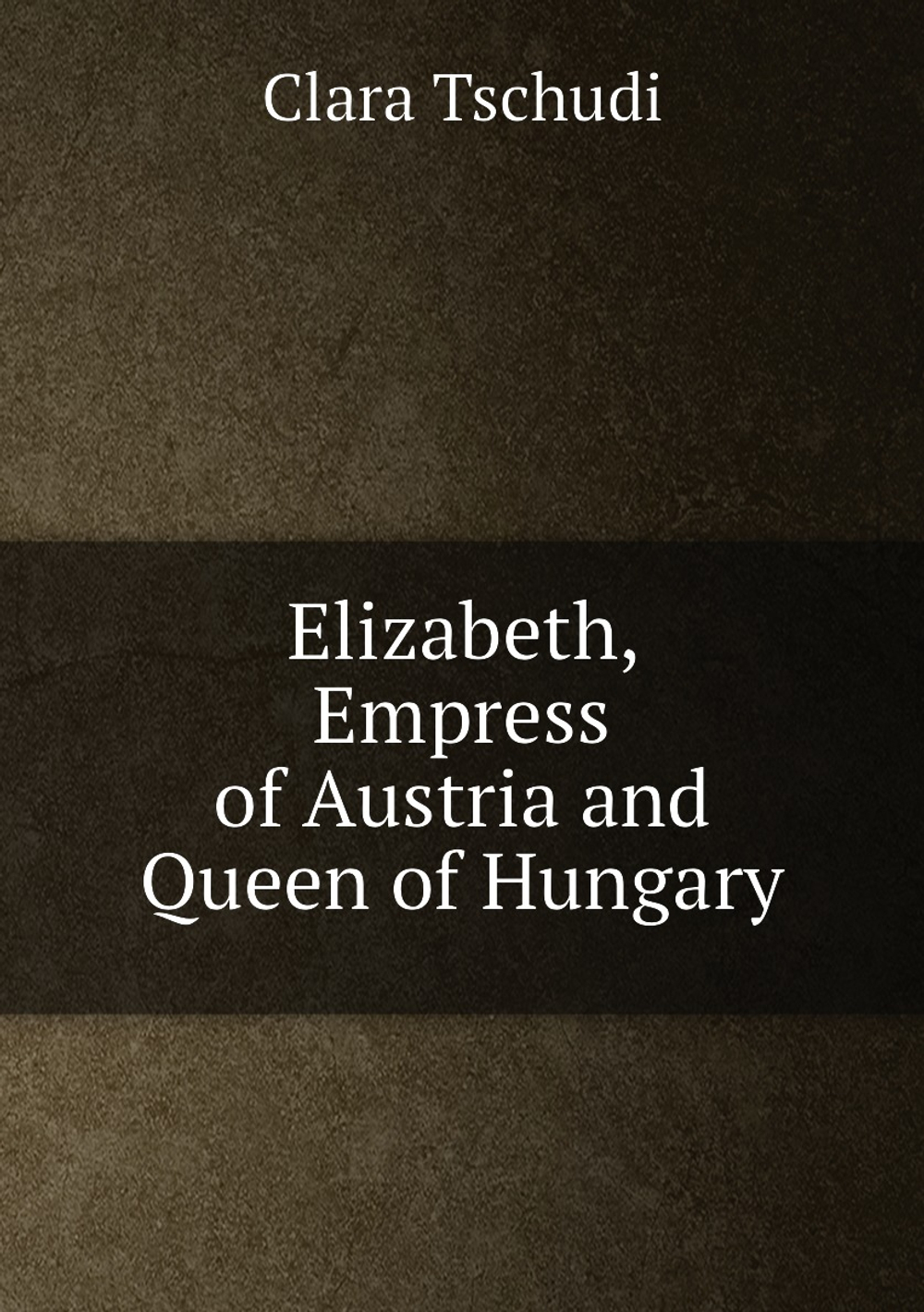 Elizabeth, Empress of Austria and Queen of Hungary | Clara Tschudi