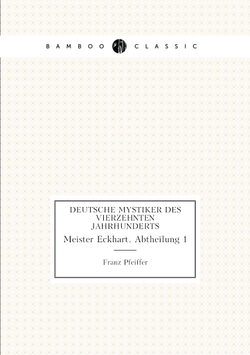 Deutsche Mystiker Des Vierzehnten Jahrhunderts. Meister Eckhart. Abtheilung 1 | Franz Pfeiffer