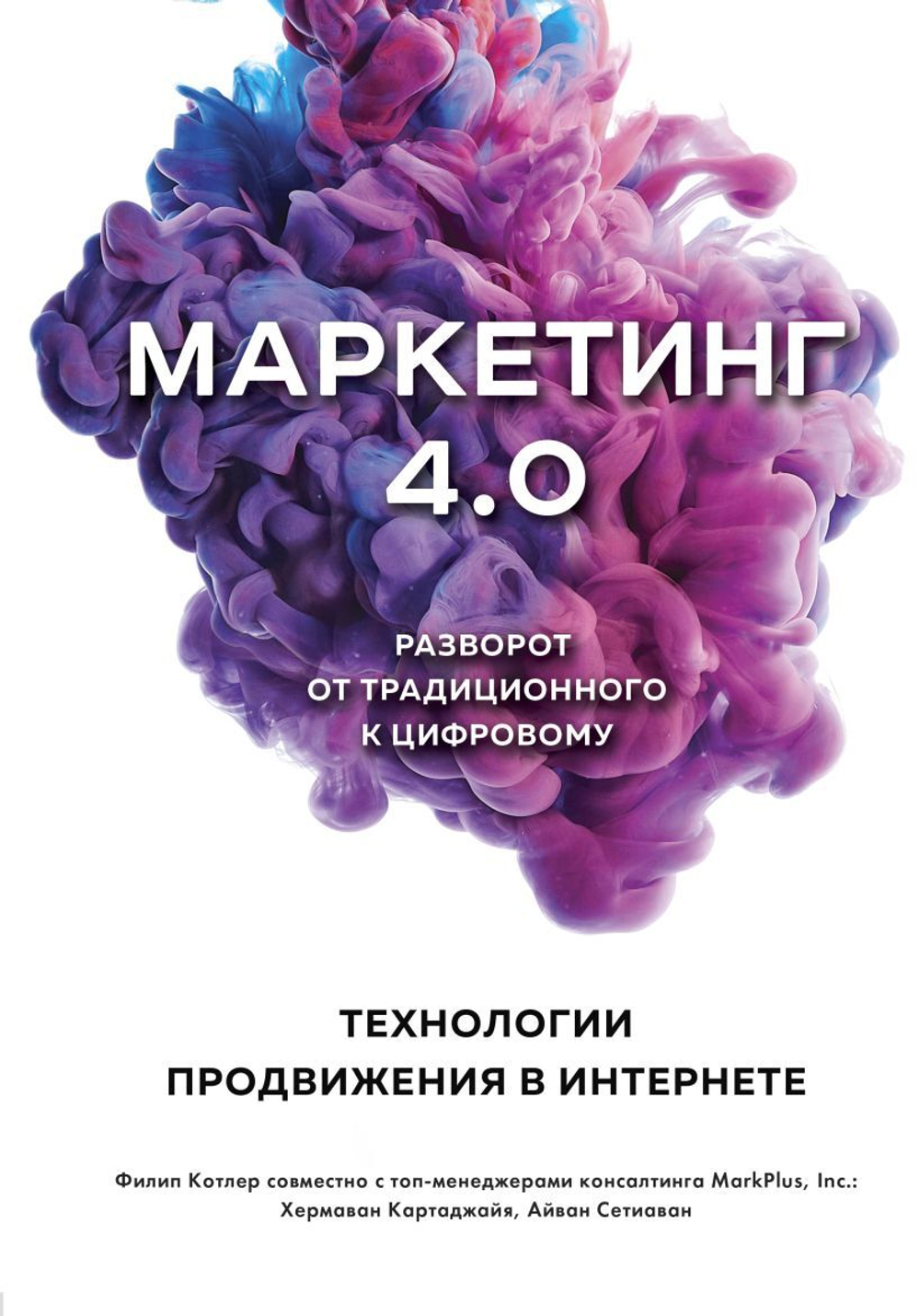 Маркетинг 4.0. Разворот от традиционного к цифровому: технологии продвижения в интернете. Ф. Котлер, Х. Картаджайа, А. Сетиаван