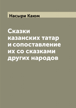 Сказки казанских татар и сопоставление их со сказками других народов | Насыри Каюм