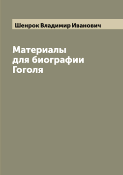 Материалы для биографии Гоголя | Шенрок Владимир Иванович