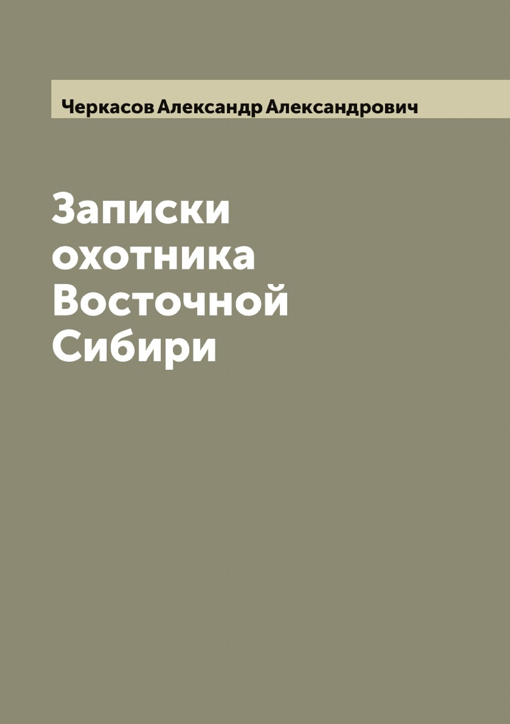 Записки охотника Восточной Сибири | Черкасов Александр Александрович
