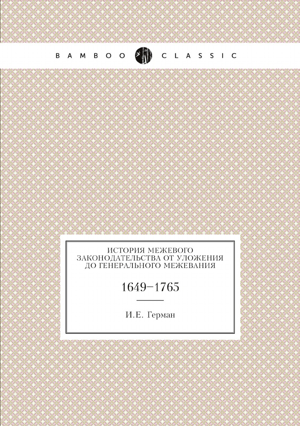 История межевого законодательства от уложения до генерального межевания. 1649–1765 | И.Е. Герман