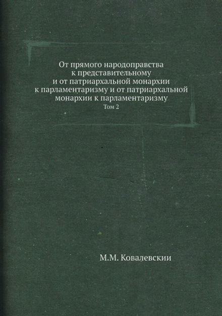 От прямого народоправства к представительному и от патриархальной монархии к парламентаризму и от патриархальной монархии к парламентаризму. Том 2 | М.М. Ковалевский