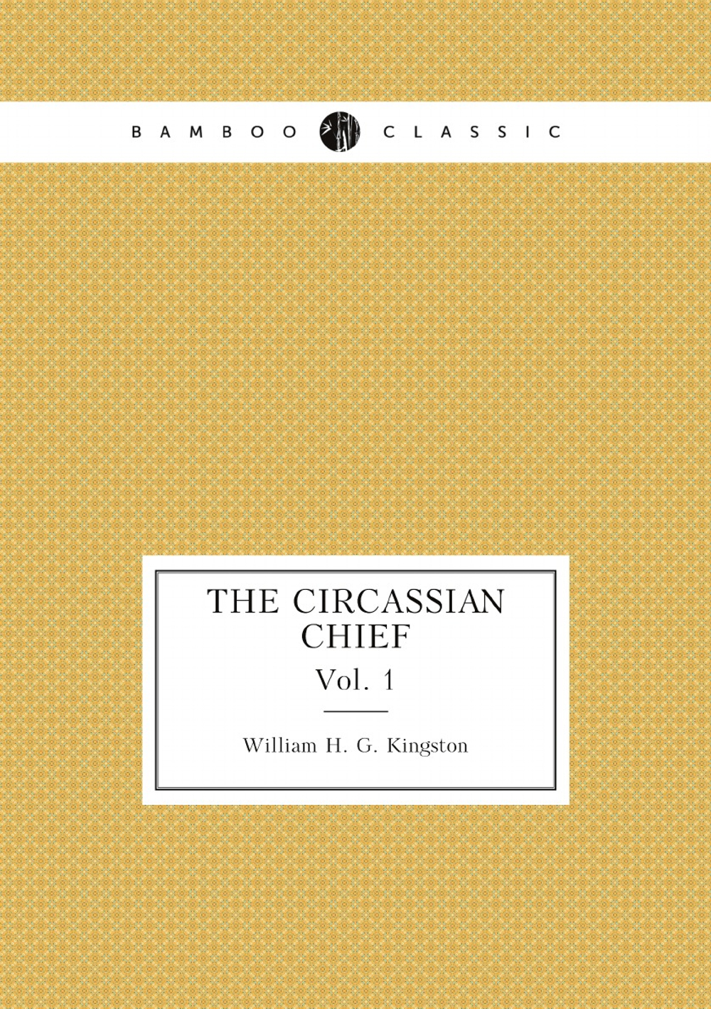 The Circassian Chief. Vol. 1 | Kingston William Henry