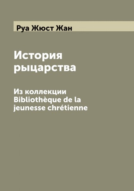 История рыцарства. Из коллекции Bibliothèque de la jeunesse chrétienne | Руа Жюст Жан