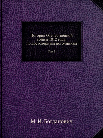 История Отечественной войны 1812 года, по достоверным источникам. Том 3 | М. И. Богданович