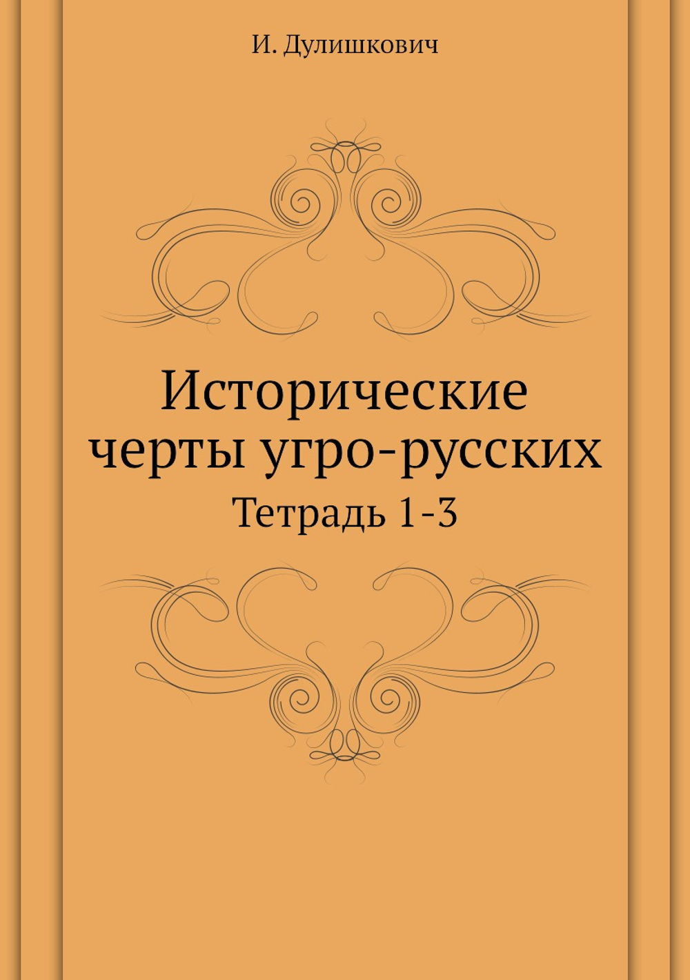 Исторические черты угро-русских. Тетрадь 1-3 | И. Дулишкович