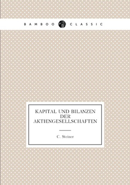 Kapital Und Bilanzen Der Aktiengesellschaften | C. Steiner