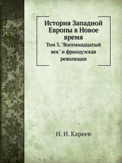 История Западной Европы в Новое время. Том 3. "Восемнадцатый век" и французская революция | Н. И. Кареев