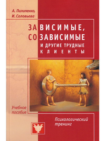Зависимые, созависимые и другие трудные клиенты. Психологический тренинг