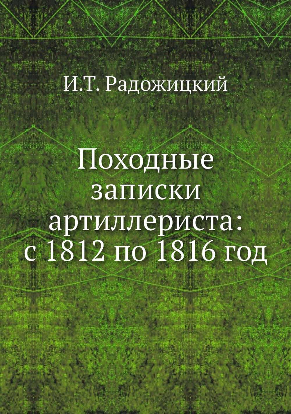 Походные записки артиллериста: с 1812 по 1816 год | И.Т. Радожицкий
