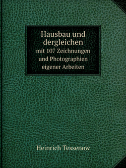 Hausbau und dergleichen. mit 107 Zeichnungen und Photographien eigener Arbeiten | Heinrich Tessenow