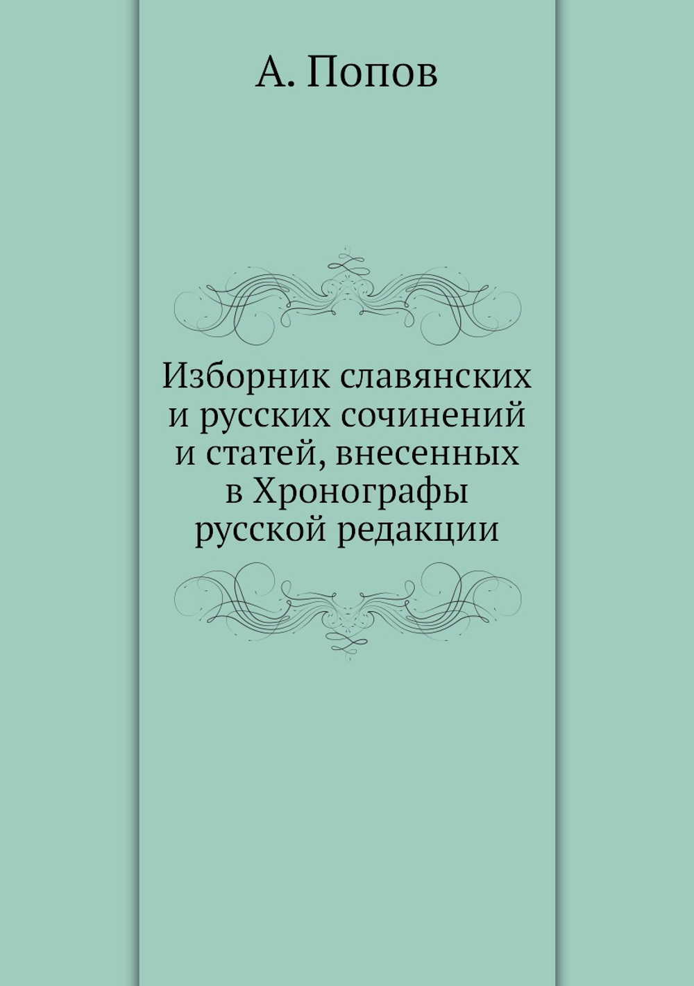 Изборник славянских и русских сочинений и статей, внесенных в Хронографы русской редакции | А. Попов