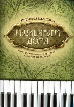 Музицируем дома. Любимая классика. Пьесы и ансамбли, издательство "Феникс"