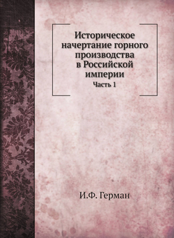 Историческое начертание горного производства в Российской империи. Часть 1 | И.Ф. Герман