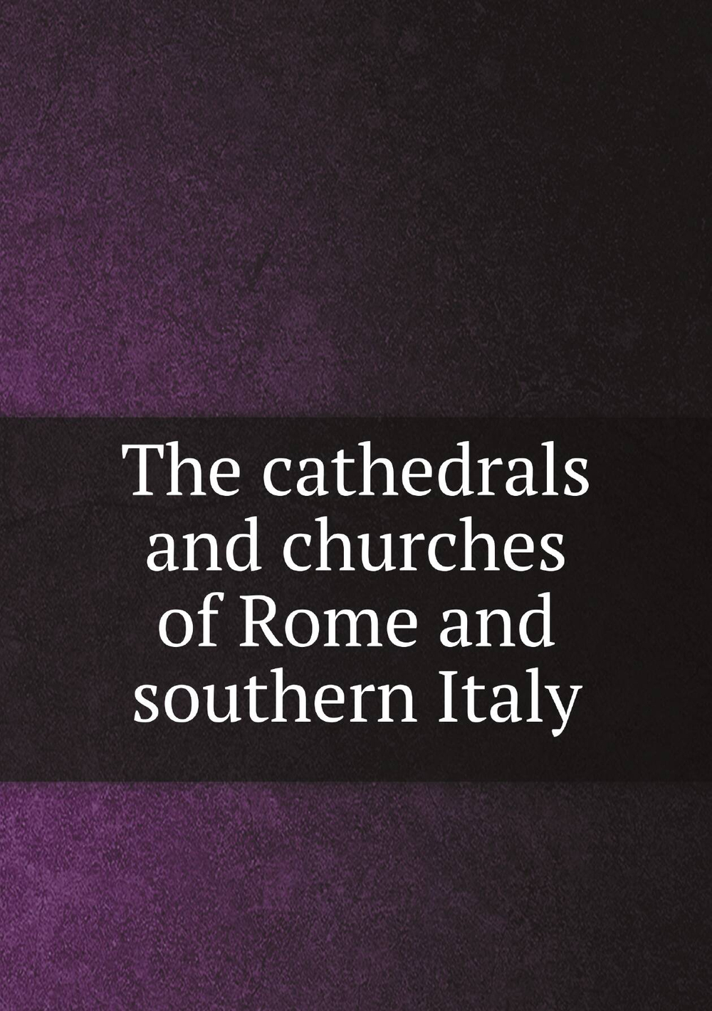 The cathedrals and churches of Rome and southern Italy | T Francis 1861-1916 Bumpus