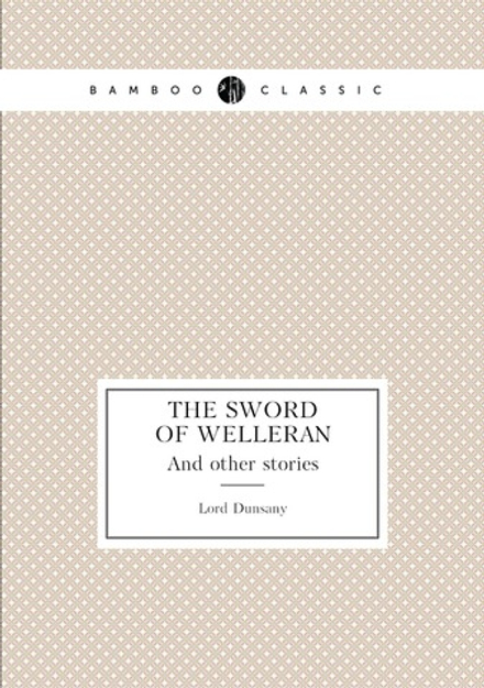 The Sword of Welleran. And other stories | Lord Dunsany