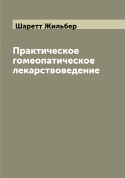 Практическое гомеопатическое лекарствоведение | Шаретт Жильбер