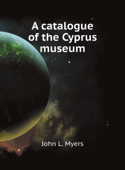 A catalogue of the Cyprus museum | John L. Myers