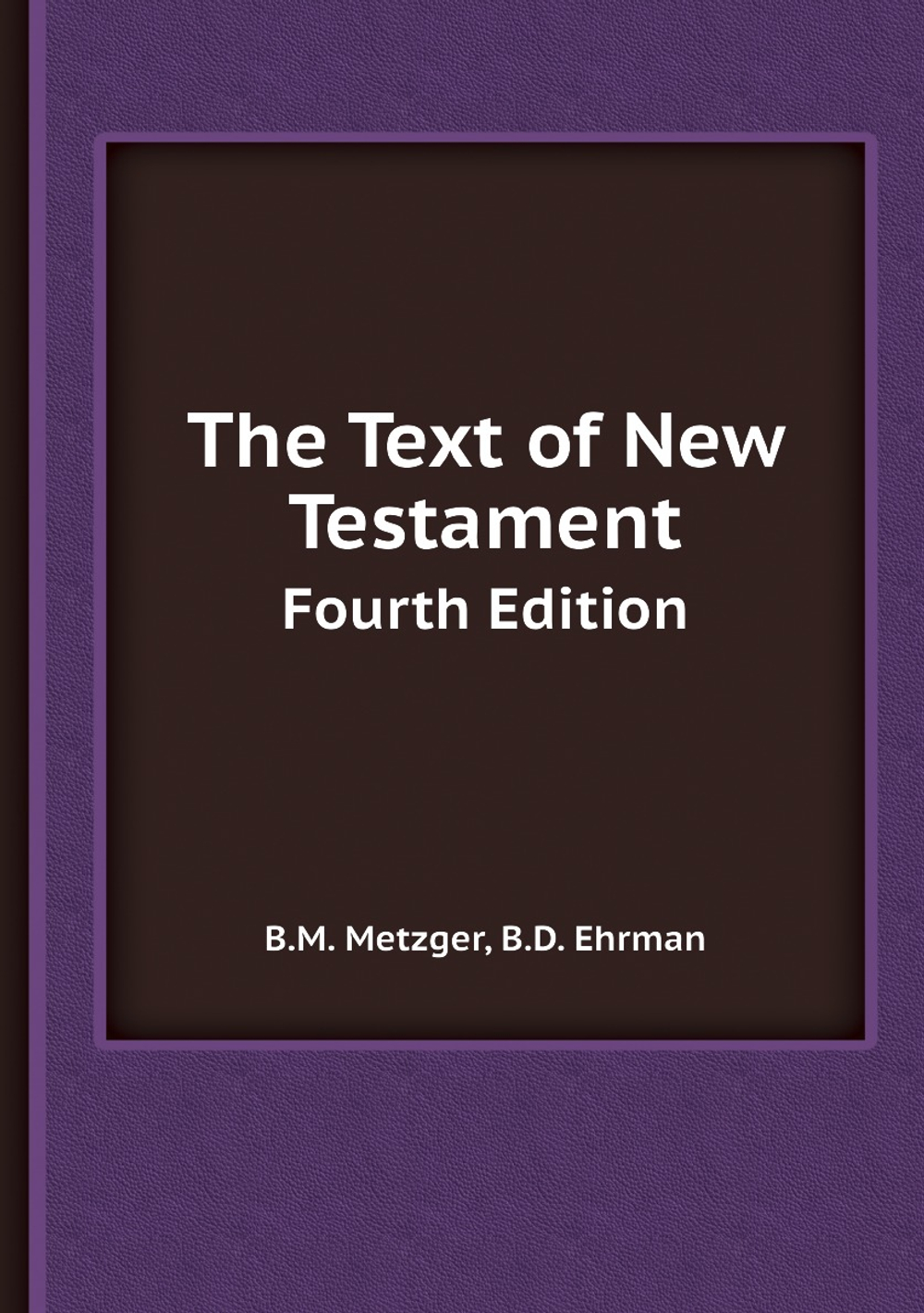 The Text of New Testament. Fourth Edition | B.M. Metzger; B.D. Ehrman