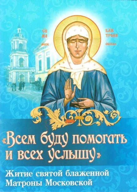 Всем буду помогать и всех услышу. Житие святой Блаженной Матроны Московской (изд. Храма Сошествия Св