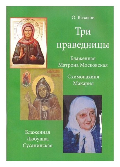 Три праведницы. Блаженная Матрона Московская. Схимонахиня Макария. Блаженная Любушка Сусанинская