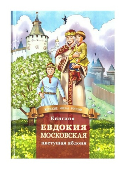 Княгиня Евдокия Московская - цветущая яблоня. Жизнеописание в пересказе для детей